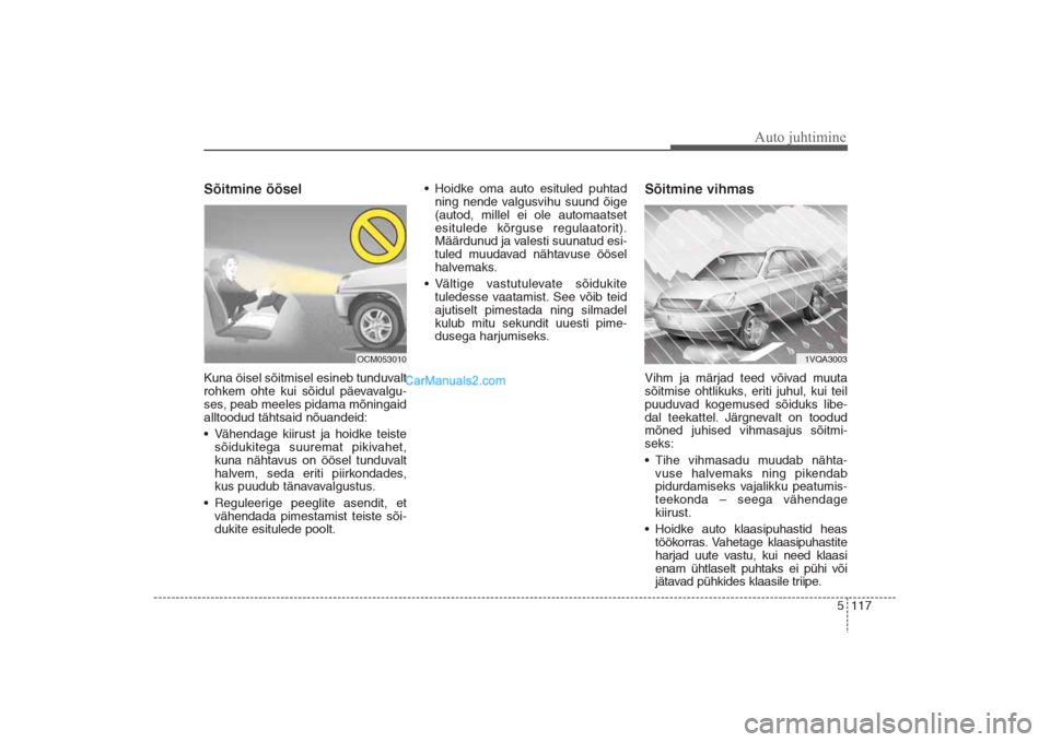 Hyundai Santa Fe 2016 Omaniku Käsiraamat (in Estonian) 5 117
Auto juhtimine
Sõitmine öösel Kuna öisel sõitmisel esineb tunduvalt
rohkem ohte kui sõidul päevavalgu-
ses, peab meeles pidama mõningaid
alltoodud tähtsaid nõuandeid:
• Vähendage k Hyundai Santa Fe 2016 Omaniku Käsiraamat (in Estonian) 5 117
Auto juhtimine
Sõitmine öösel Kuna öisel sõitmisel esineb tunduvalt
rohkem ohte kui sõidul päevavalgu-
ses, peab meeles pidama mõningaid
alltoodud tähtsaid nõuandeid:
• Vähendage k