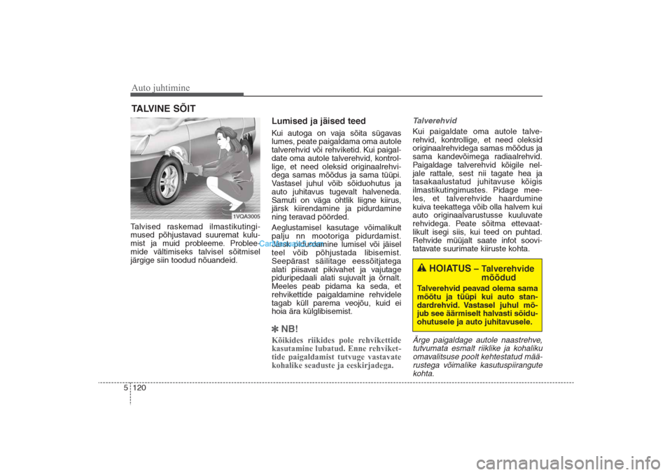 Hyundai Santa Fe 2016 Omaniku Käsiraamat (in Estonian) Auto juhtimine120 5Talvised raskemad ilmastikutingi-
mused põhjustavad suuremat kulu-
mist ja muid probleeme. Problee-
mide vältimiseks talvisel sõitmisel
järgige siin toodud nõuandeid.
Lumised j Hyundai Santa Fe 2016 Omaniku Käsiraamat (in Estonian) Auto juhtimine120 5Talvised raskemad ilmastikutingi-
mused põhjustavad suuremat kulu-
mist ja muid probleeme. Problee-
mide vältimiseks talvisel sõitmisel
järgige siin toodud nõuandeid.
Lumised j