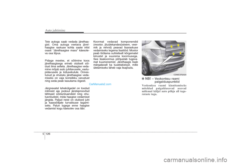 Hyundai Santa Fe 2016 Omaniku Käsiraamat (in Estonian) Auto juhtimine126 5Teie autoga saab vedada järelhaa-
gist. Oma autoga veetava järel-
haagise raskuse kohta saate infot
osast “Järelhaagise mass” käesole-
va osa lõpus.
Pidage meeles, et sõi Hyundai Santa Fe 2016 Omaniku Käsiraamat (in Estonian) Auto juhtimine126 5Teie autoga saab vedada järelhaa-
gist. Oma autoga veetava järel-
haagise raskuse kohta saate infot
osast “Järelhaagise mass” käesole-
va osa lõpus.
Pidage meeles, et sõi