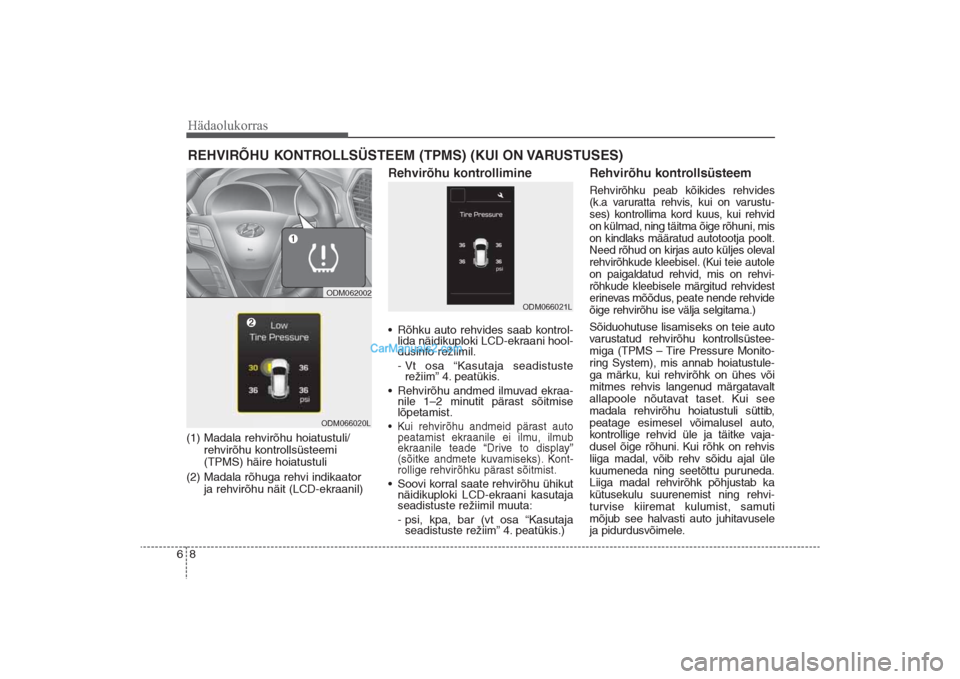 Hyundai Santa Fe 2016 Omaniku Käsiraamat (in Estonian) Hädaolukorras8 6REHVIRÕHU KONTROLLSÜSTEEM (TPMS) (KUI ON VARUSTUSES)(1) Madala rehvirõhu hoiatustuli/
rehvirõhu kontrollsüsteemi
(TPMS) häire hoiatustuli
(2) Madala rõhuga rehvi indikaator
ja Hyundai Santa Fe 2016 Omaniku Käsiraamat (in Estonian) Hädaolukorras8 6REHVIRÕHU KONTROLLSÜSTEEM (TPMS) (KUI ON VARUSTUSES)(1) Madala rehvirõhu hoiatustuli/
rehvirõhu kontrollsüsteemi
(TPMS) häire hoiatustuli
(2) Madala rõhuga rehvi indikaator
ja