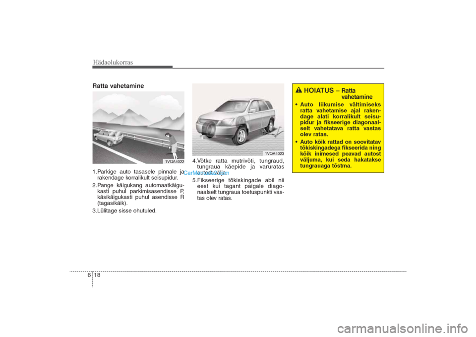 Hyundai Santa Fe 2016  Omaniku Käsiraamat (in Estonian) Hädaolukorras18 6Ratta vahetamine 1.Parkige auto tasasele pinnale ja
rakendage korralikult seisupidur.
2.Pange käigukang automaatkäigu-
kasti puhul parkimisasendisse P,
käsikäigukasti puhul asend