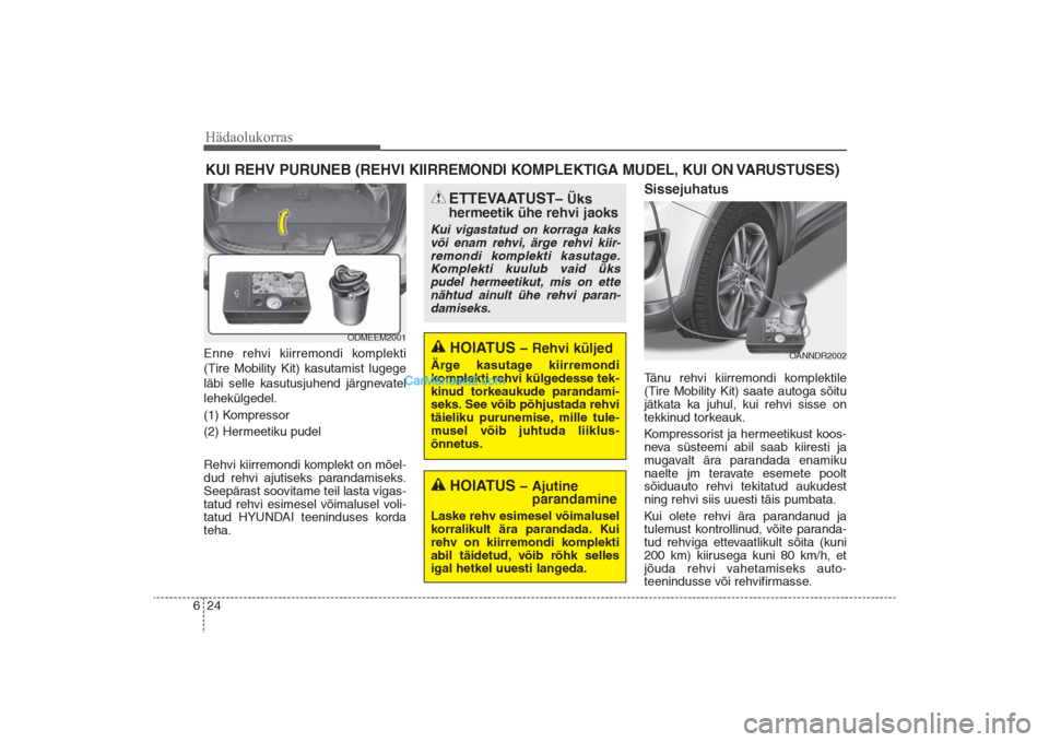 Hyundai Santa Fe 2016 Omaniku Käsiraamat (in Estonian) Hädaolukorras24 6KUI REHV PURUNEB (REHVI KIIRREMONDI KOMPLEKTIGA MUDEL, KUI ON VARUSTUSES)Enne rehvi kiirremondi komplekti
(Tire Mobility Kit) kasutamist lugege
läbi selle kasutusjuhend järgnevatel Hyundai Santa Fe 2016 Omaniku Käsiraamat (in Estonian) Hädaolukorras24 6KUI REHV PURUNEB (REHVI KIIRREMONDI KOMPLEKTIGA MUDEL, KUI ON VARUSTUSES)Enne rehvi kiirremondi komplekti
(Tire Mobility Kit) kasutamist lugege
läbi selle kasutusjuhend järgnevatel