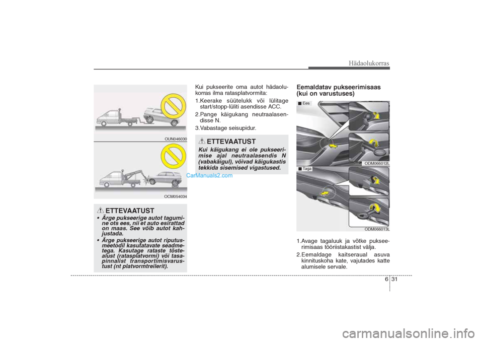 Hyundai Santa Fe 2016  Omaniku Käsiraamat (in Estonian) 631
Hädaolukorras
Kui pukseerite oma autot hädaolu-
korras ilma ratasplatvormita: 
1.Keerake süütelukk või lülitage
start/stopp-lüliti asendisse ACC.
2.Pange käigukang neutraalasen-
disse N.
3