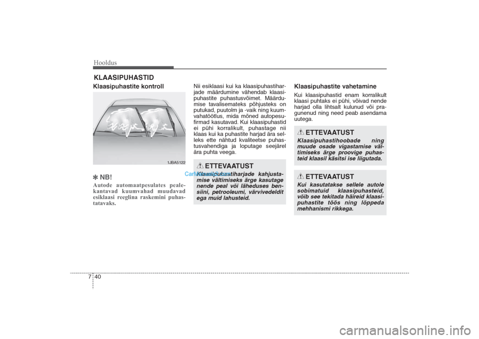 Hyundai Santa Fe 2016 Omaniku Käsiraamat (in Estonian) Hooldus40 7KLAASIPUHASTIDKlaasipuhastite kontrollNB!Autode automaatpesulates peale
kantavad kuumvahad muudavad
esiklaasi reeglina raskemini puhas
tatavaks.
Nii esiklaasi kui ka klaasipuhastihar Hyundai Santa Fe 2016 Omaniku Käsiraamat (in Estonian) Hooldus40 7KLAASIPUHASTIDKlaasipuhastite kontrollNB!Autode automaatpesulates peale
kantavad kuumvahad muudavad
esiklaasi reeglina raskemini puhas
tatavaks.
Nii esiklaasi kui ka klaasipuhastihar