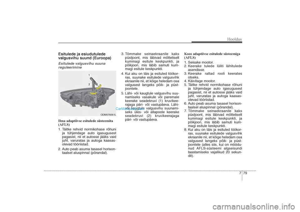 Hyundai Santa Fe 2016 Omaniku Käsiraamat (in Estonian) 779
Hooldus
Esitulede ja esiudutulede
valgusvihu suund (Euroopa)Esitulede valgusvihu suuna
reguleerimineIlma adaptiivse esitulede süsteemita
(AFLS)
1. Täitke rehvid normikohase rõhuni
ja tühjend Hyundai Santa Fe 2016 Omaniku Käsiraamat (in Estonian) 779
Hooldus
Esitulede ja esiudutulede
valgusvihu suund (Euroopa)Esitulede valgusvihu suuna
reguleerimineIlma adaptiivse esitulede süsteemita
(AFLS)
1. Täitke rehvid normikohase rõhuni
ja tühjend