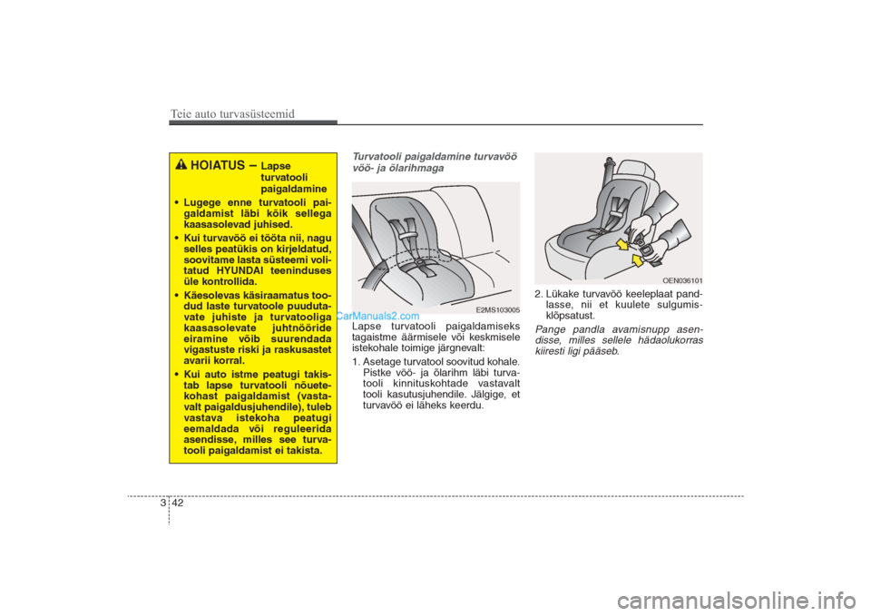Hyundai Santa Fe 2016  Omaniku Käsiraamat (in Estonian) 42 3
Turvatooli paigaldamine turvavöö
vöö- ja õlarihmagaLapse turvatooli paigaldamiseks
tagaistme äärmisele või keskmisele
istekohale toimige järgnevalt:
1. Asetage turvatool soovitud kohale.