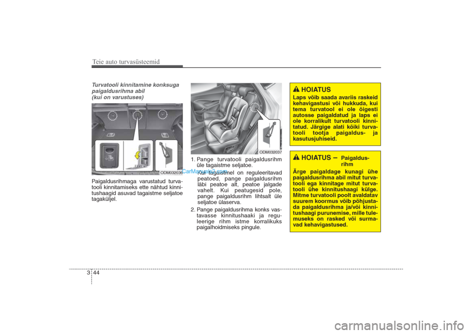 Hyundai Santa Fe 2016  Omaniku Käsiraamat (in Estonian) 44 3Turvatooli kinnitamine konksuga
paigaldusrihma abil 
(kui on varustuses) Paigaldusrihmaga varustatud turva-
tooli kinnitamiseks ette nähtud kinni-
tushaagid asuvad tagaistme seljatoe
tagaküljel.