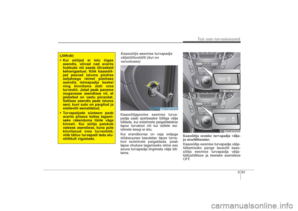 Hyundai Santa Fe 2016 Omaniku Käsiraamat (in Estonian) 361
Teie auto turvasüsteemid
Kaassõitja eesmise turvapadja
väljalülituslüliti (kui on
varustuses)Kaassõitjapoolse eesmise turva-
padja saab spetsiaalse lülitiga välja
lülitada, kui esiistmel Hyundai Santa Fe 2016 Omaniku Käsiraamat (in Estonian) 361
Teie auto turvasüsteemid
Kaassõitja eesmise turvapadja
väljalülituslüliti (kui on
varustuses)Kaassõitjapoolse eesmise turva-
padja saab spetsiaalse lülitiga välja
lülitada, kui esiistmel