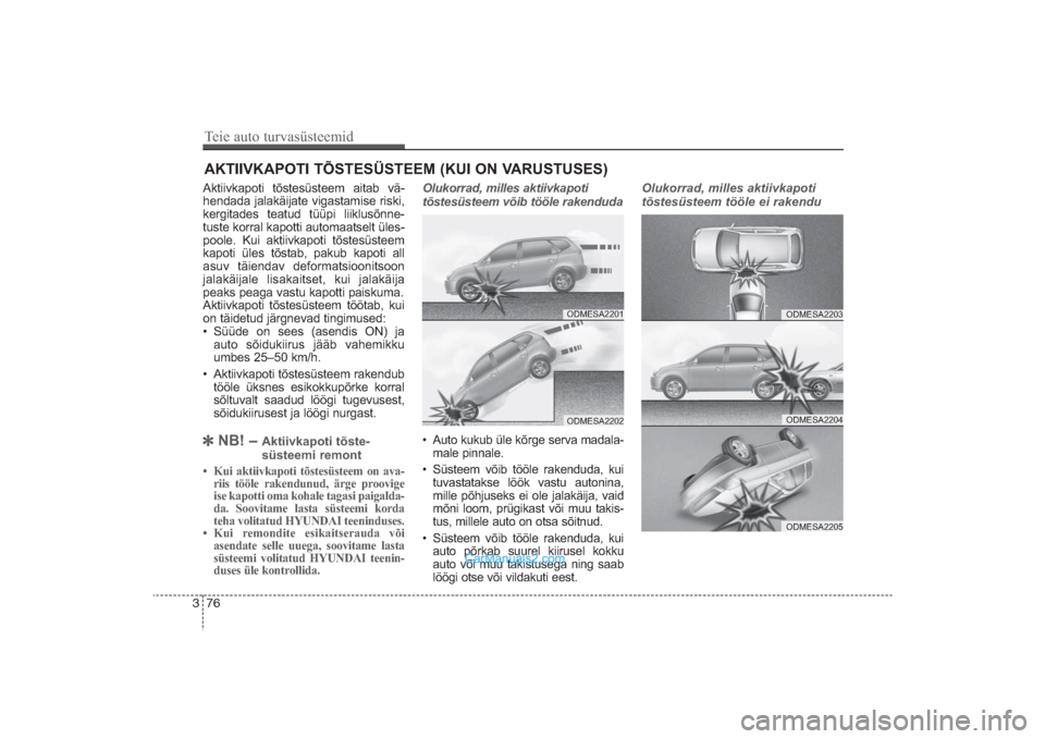 Hyundai Santa Fe 2016 Omaniku Käsiraamat (in Estonian) 3AKTIIVKAPOTI TÕSTESÜSTEEM (KUI ON VARUSTUSES)Aktiivkapoti tõstesüsteem aitab vä
hendada jalakäijate vigastamise riski,
kergitades teatud tüüpi liiklusõnne
tuste korral kapotti automaatse Hyundai Santa Fe 2016 Omaniku Käsiraamat (in Estonian) 3AKTIIVKAPOTI TÕSTESÜSTEEM (KUI ON VARUSTUSES)Aktiivkapoti tõstesüsteem aitab vä
hendada jalakäijate vigastamise riski,
kergitades teatud tüüpi liiklusõnne
tuste korral kapotti automaatse