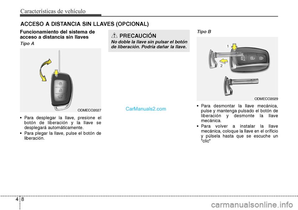 Hyundai Santa Fe 2016  Manual del propietario (in Spanish) Características de vehículo
8 4
ACCESO A DISTANCIA SIN LLAVES (OPCIONAL)  
Funcionamiento del sistema de
acceso a distancia sin llaves
Tipo A
• Para desplegar la llave, presione el
botón de liber