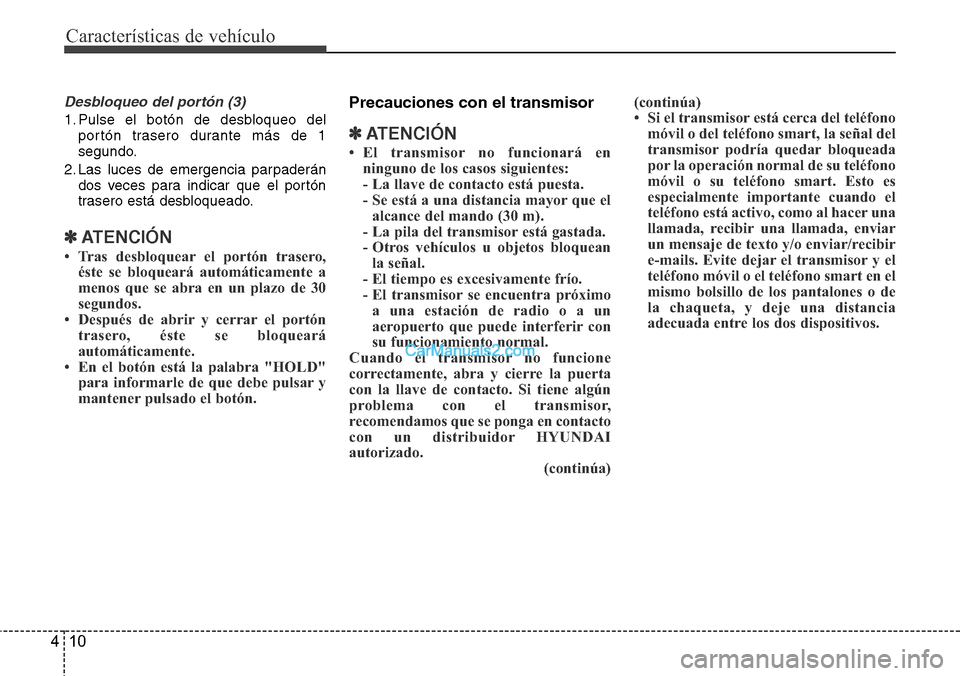 Hyundai Santa Fe 2016  Manual del propietario (in Spanish) Características de vehículo
10 4
Desbloqueo del portón (3) 
1. Pulse el botón de desbloqueo del
portón trasero durante más de 1
segundo.
2. Las luces de emergencia parpaderán
dos veces para ind