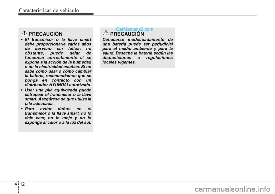 Hyundai Santa Fe 2016  Manual del propietario (in Spanish) Características de vehículo
12 4
PRECAUCIÓN
• El transmisor o la llave smart
debe proporcionarle varios años
de servicio sin fallos; no
obstante, puede dejar de
funcionar correctamente si se
exp