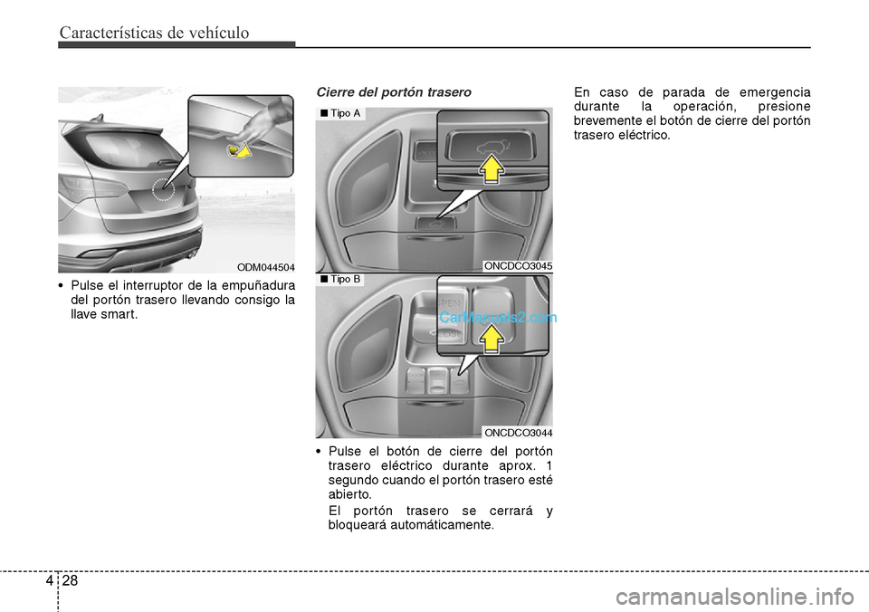 Hyundai Santa Fe 2016  Manual del propietario (in Spanish) Características de vehículo
28 4
• Pulse el interruptor de la empuñadura
del portón trasero llevando consigo la
llave smart.
Cierre del portón trasero
• Pulse el botón de cierre del portón
