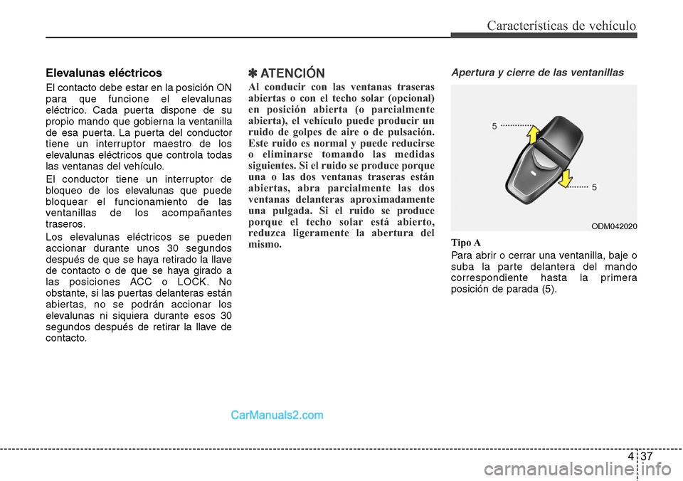 Hyundai Santa Fe 2016 Manual del propietario (in Spanish) 437
Características de vehículo
Elevalunas eléctricos
El contacto debe estar en la posición ON
para que funcione el elevalunas
eléctrico. Cada puerta dispone de su
propio mando que gobierna la v Hyundai Santa Fe 2016 Manual del propietario (in Spanish) 437
Características de vehículo
Elevalunas eléctricos
El contacto debe estar en la posición ON
para que funcione el elevalunas
eléctrico. Cada puerta dispone de su
propio mando que gobierna la v
