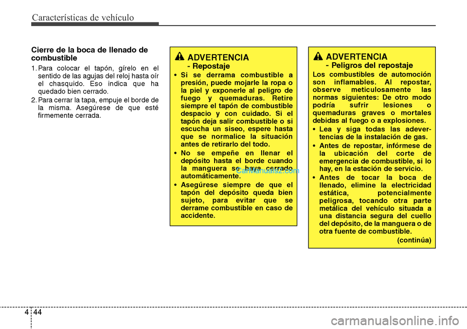 Hyundai Santa Fe 2016 Manual del propietario (in Spanish) Características de vehículo
44 4
Cierre de la boca de llenado de
combustible
1. Para colocar el tapón, gírelo en el
sentido de las agujas del reloj hasta oír
el chasquido. Eso indica que ha
queda Hyundai Santa Fe 2016 Manual del propietario (in Spanish) Características de vehículo
44 4
Cierre de la boca de llenado de
combustible
1. Para colocar el tapón, gírelo en el
sentido de las agujas del reloj hasta oír
el chasquido. Eso indica que ha
queda