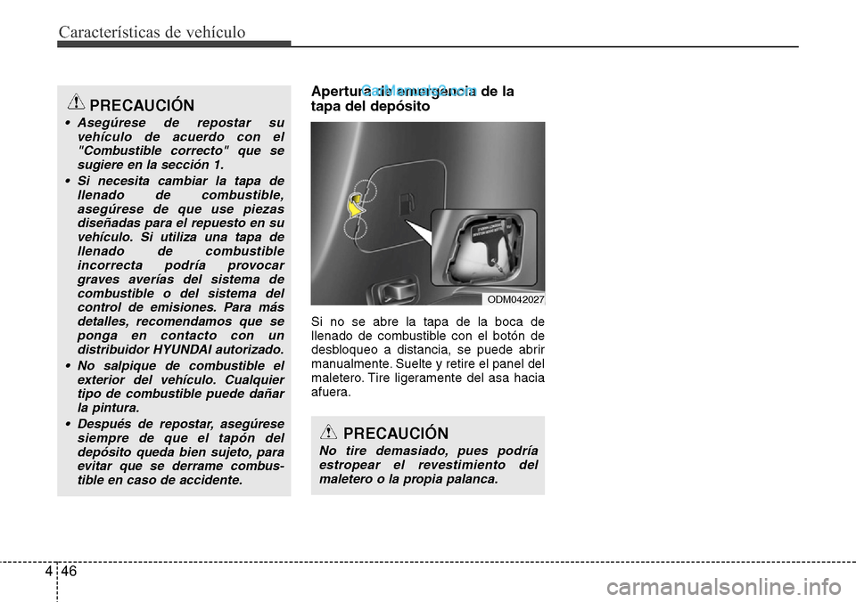 Hyundai Santa Fe 2016 Manual del propietario (in Spanish) Características de vehículo
46 4
Apertura de emergencia de la
tapa del depósito
Si no se abre la tapa de la boca de
llenado de combustible con el botón de
desbloqueo a distancia, se puede abrir
ma Hyundai Santa Fe 2016 Manual del propietario (in Spanish) Características de vehículo
46 4
Apertura de emergencia de la
tapa del depósito
Si no se abre la tapa de la boca de
llenado de combustible con el botón de
desbloqueo a distancia, se puede abrir
ma