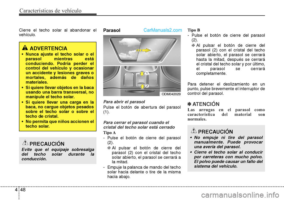 Hyundai Santa Fe 2016 Manual del propietario (in Spanish) Características de vehículo
48 4
Cierre el techo solar al abandonar el
vehículo.Parasol
Para abrir el parasol
Pulse el botón de abertura del parasol
(1).
Para cerrar el parasol cuando el
cristal d Hyundai Santa Fe 2016 Manual del propietario (in Spanish) Características de vehículo
48 4
Cierre el techo solar al abandonar el
vehículo.Parasol
Para abrir el parasol
Pulse el botón de abertura del parasol
(1).
Para cerrar el parasol cuando el
cristal d