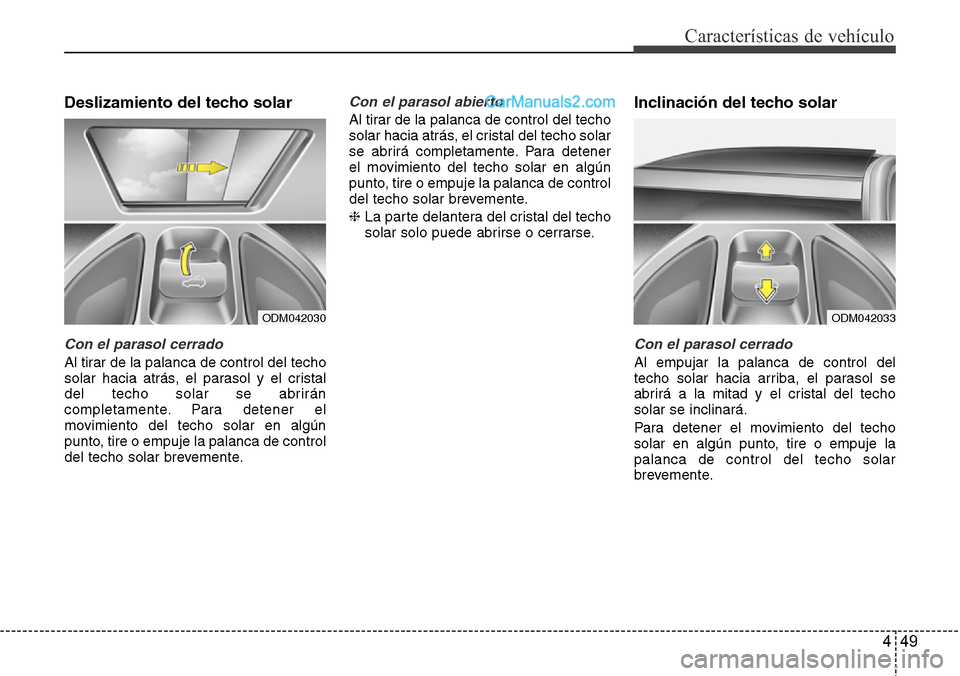Hyundai Santa Fe 2016 Manual del propietario (in Spanish) 449
Características de vehículo
Deslizamiento del techo solar
Con el parasol cerrado
Al tirar de la palanca de control del techo
solar hacia atrás, el parasol y el cristal
del techo solar se abrir Hyundai Santa Fe 2016 Manual del propietario (in Spanish) 449
Características de vehículo
Deslizamiento del techo solar
Con el parasol cerrado
Al tirar de la palanca de control del techo
solar hacia atrás, el parasol y el cristal
del techo solar se abrir