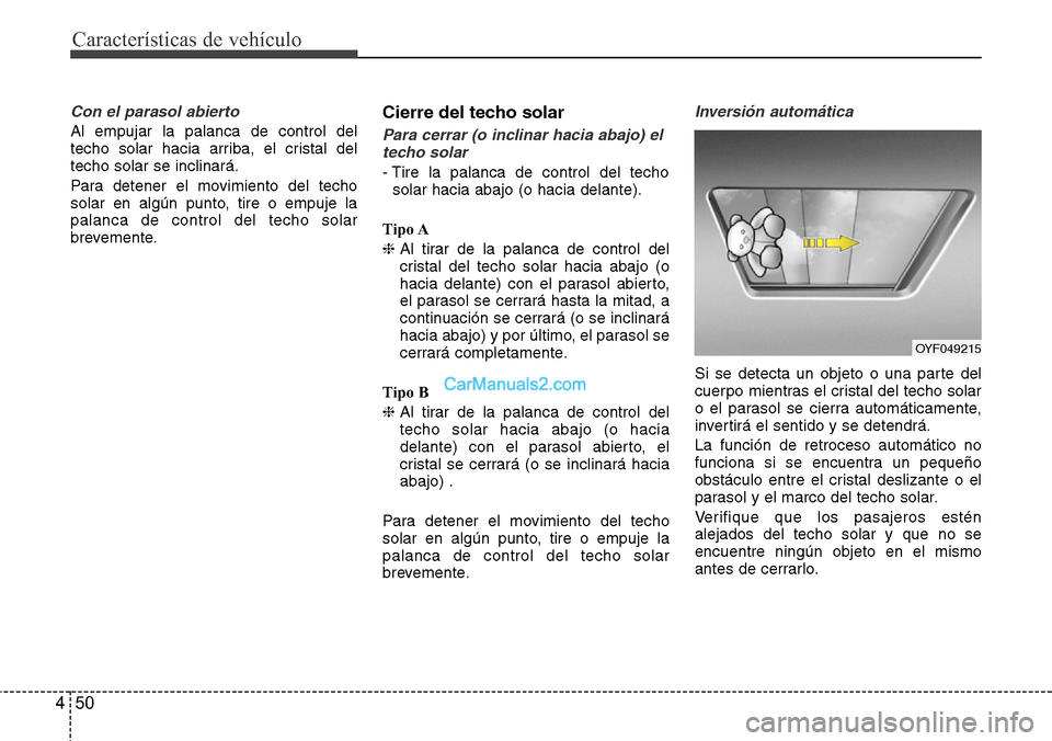 Hyundai Santa Fe 2016 Manual del propietario (in Spanish) Características de vehículo
50 4
Con el parasol abierto
Al empujar la palanca de control del
techo solar hacia arriba, el cristal del
techo solar se inclinará.
Para detener el movimiento del techo
Hyundai Santa Fe 2016 Manual del propietario (in Spanish) Características de vehículo
50 4
Con el parasol abierto
Al empujar la palanca de control del
techo solar hacia arriba, el cristal del
techo solar se inclinará.
Para detener el movimiento del techo