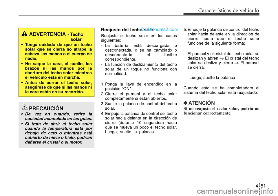 Hyundai Santa Fe 2016 Manual del propietario (in Spanish) 451
Características de vehículo
Reajuste del techo solar
Reajuste el techo solar en los casos
siguientes:
- La batería está descargada o
desconectada, o se ha cambiado o
desconectado el fusible
co Hyundai Santa Fe 2016 Manual del propietario (in Spanish) 451
Características de vehículo
Reajuste del techo solar
Reajuste el techo solar en los casos
siguientes:
- La batería está descargada o
desconectada, o se ha cambiado o
desconectado el fusible
co