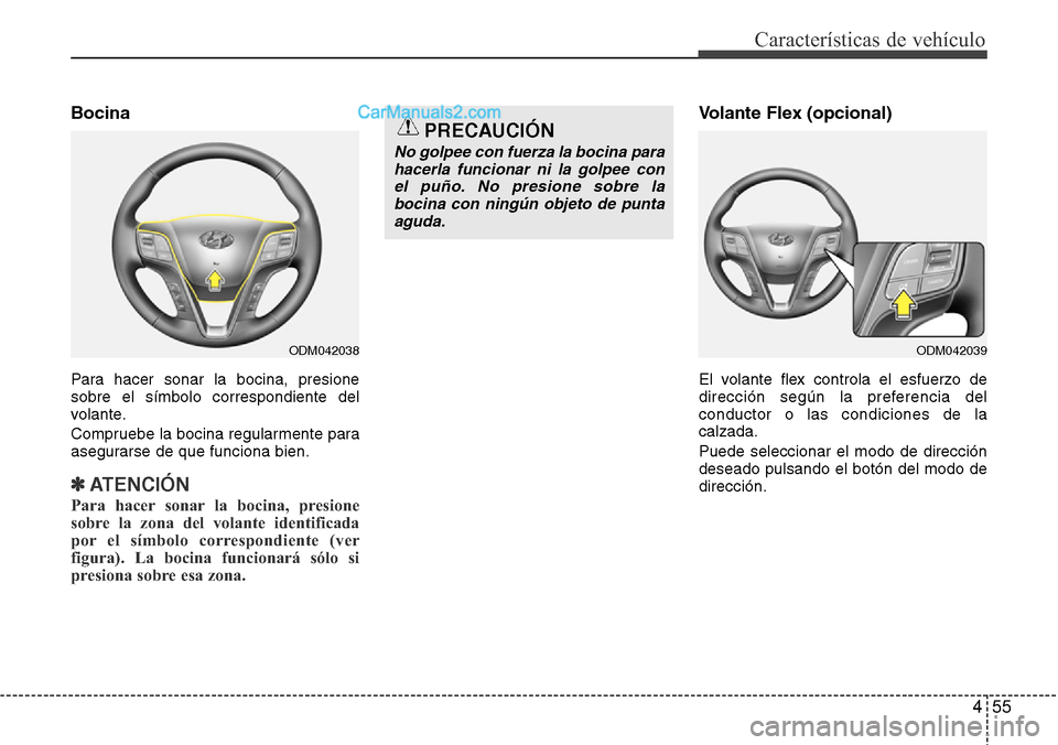 Hyundai Santa Fe 2016  Manual del propietario (in Spanish) 455
Características de vehículo
Bocina
Para hacer sonar la bocina, presione
sobre el símbolo correspondiente del
volante.
Compruebe la bocina regularmente para
asegurarse de que funciona bien.
✽A