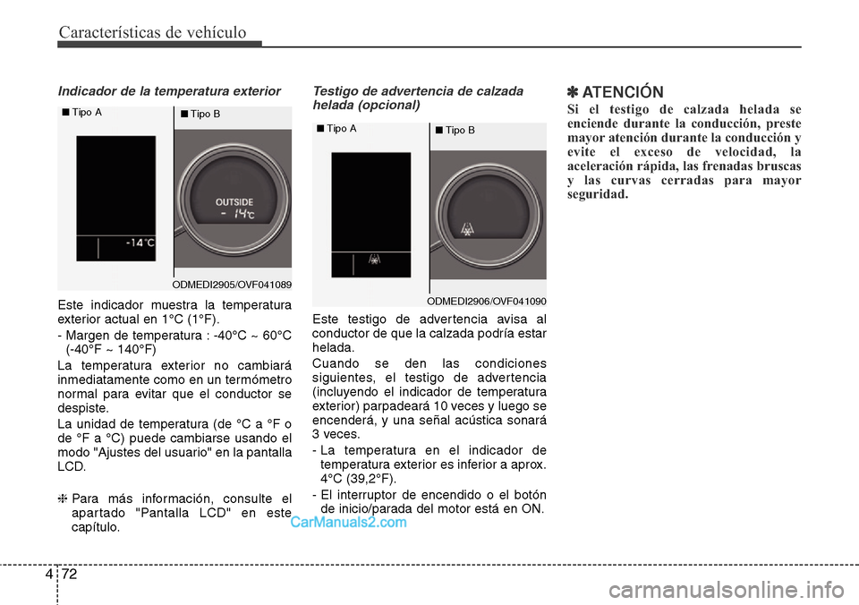 Hyundai Santa Fe 2016 Manual del propietario (in Spanish) Características de vehículo
72 4
Indicador de la temperatura exterior
Este indicador muestra la temperatura
exterior actual en 1°C (1°F).
- Margen de temperatura : -40°C ~ 60°C
(-40°F ~ 140°F) Hyundai Santa Fe 2016 Manual del propietario (in Spanish) Características de vehículo
72 4
Indicador de la temperatura exterior
Este indicador muestra la temperatura
exterior actual en 1°C (1°F).
- Margen de temperatura : -40°C ~ 60°C
(-40°F ~ 140°F)