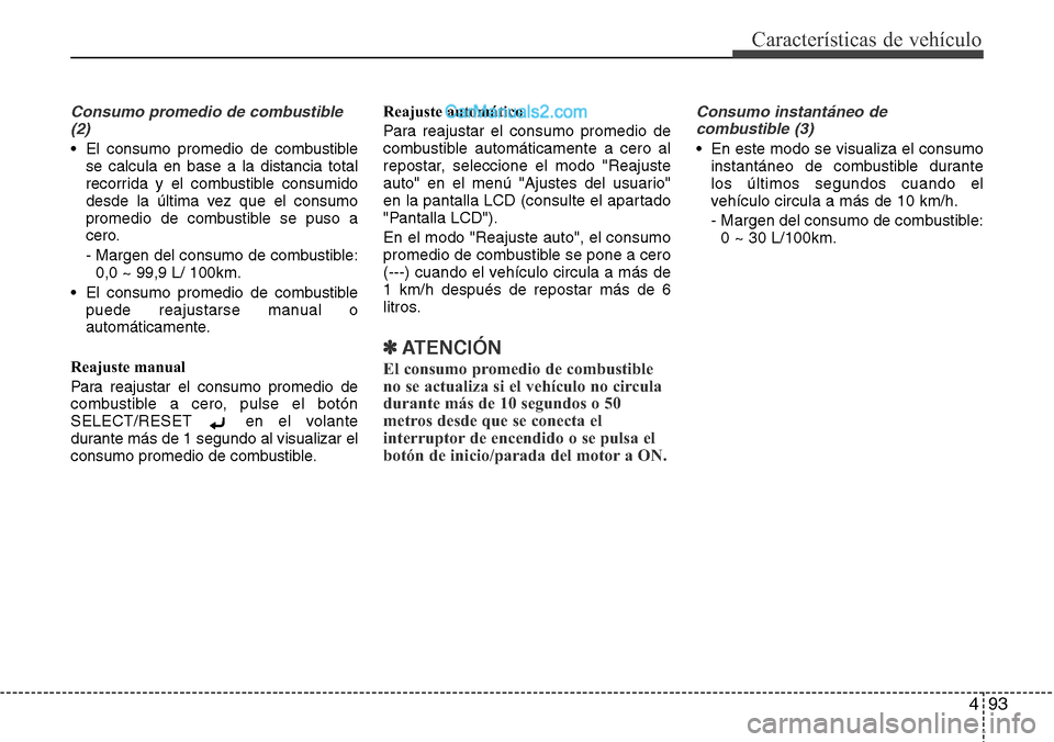 Hyundai Santa Fe 2016 Manual del propietario (in Spanish) 493
Características de vehículo
Consumo promedio de combustible
(2)
• El consumo promedio de combustible
se calcula en base a la distancia total
recorrida y el combustible consumido
desde la últi Hyundai Santa Fe 2016 Manual del propietario (in Spanish) 493
Características de vehículo
Consumo promedio de combustible
(2)
• El consumo promedio de combustible
se calcula en base a la distancia total
recorrida y el combustible consumido
desde la últi