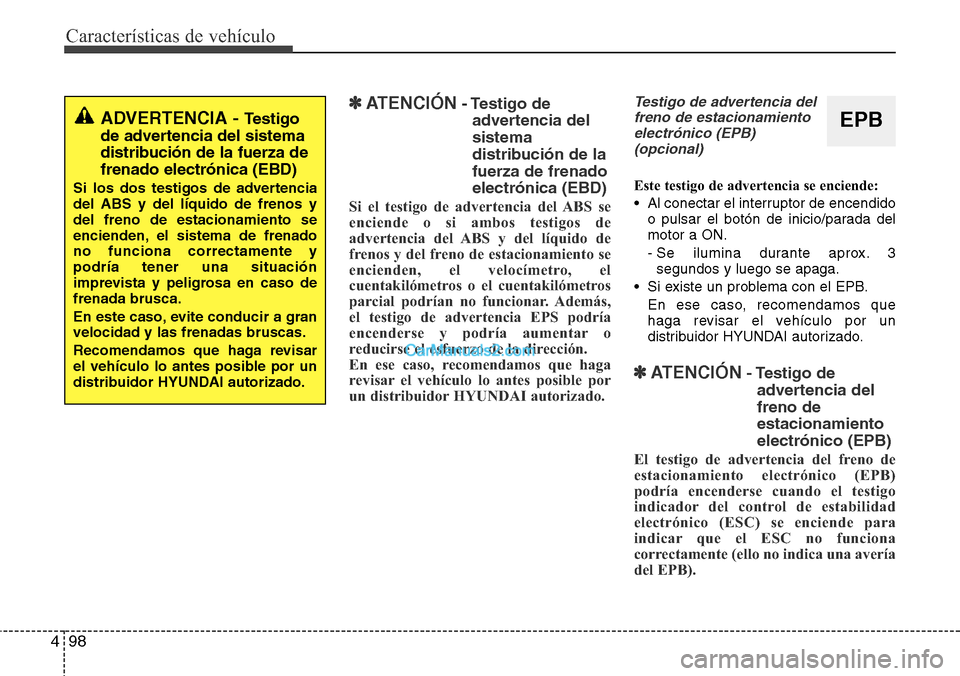 Hyundai Santa Fe 2016 Manual del propietario (in Spanish) Características de vehículo
98 4
✽ATENCIÓN- Testigo de
advertencia del
sistema
distribución de la
fuerza de frenado
electrónica (EBD)
Si el testigo de advertencia del ABS se
enciende o si ambos Hyundai Santa Fe 2016 Manual del propietario (in Spanish) Características de vehículo
98 4
✽ATENCIÓN- Testigo de
advertencia del
sistema
distribución de la
fuerza de frenado
electrónica (EBD)
Si el testigo de advertencia del ABS se
enciende o si ambos