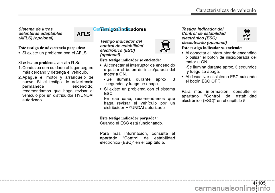 Hyundai Santa Fe 2016 Manual del propietario (in Spanish) 4 105
Características de vehículo
Sistema de luces
delanteras adaptables
(AFLS) (opcional)
Este testigo de advertencia parpadea:
• Si existe un problema con el AFLS.
Si existe un problema con el A Hyundai Santa Fe 2016 Manual del propietario (in Spanish) 4 105
Características de vehículo
Sistema de luces
delanteras adaptables
(AFLS) (opcional)
Este testigo de advertencia parpadea:
• Si existe un problema con el AFLS.
Si existe un problema con el A