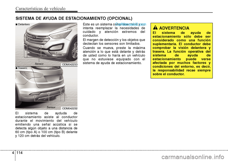 Hyundai Santa Fe 2016 Manual del propietario (in Spanish) Características de vehículo
114 4
El sistema de ayduda de
estacionamiento asiste al conductor
durante el movimiento del vehículo
emitiendo una señal acústica si se
detecta algún objeto a una dis Hyundai Santa Fe 2016 Manual del propietario (in Spanish) Características de vehículo
114 4
El sistema de ayduda de
estacionamiento asiste al conductor
durante el movimiento del vehículo
emitiendo una señal acústica si se
detecta algún objeto a una dis