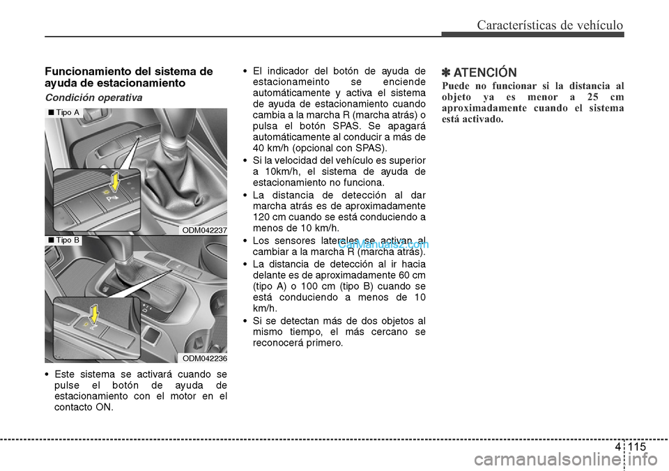 Hyundai Santa Fe 2016 Manual del propietario (in Spanish) 4 115
Características de vehículo
Funcionamiento del sistema de
ayuda de estacionamiento
Condición operativa
• Este sistema se activará cuando se
pulse el botón de ayuda de
estacionamiento con Hyundai Santa Fe 2016 Manual del propietario (in Spanish) 4 115
Características de vehículo
Funcionamiento del sistema de
ayuda de estacionamiento
Condición operativa
• Este sistema se activará cuando se
pulse el botón de ayuda de
estacionamiento con