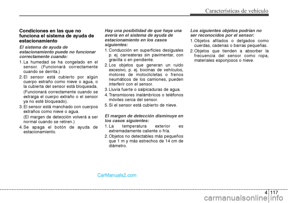 Hyundai Santa Fe 2016 Manual del propietario (in Spanish) 4 117
Características de vehículo
Condiciones en las que no
funciona el sistema de ayuda de
estacionamiento
El sistema de ayuda de
estacionamiento puede no funcionar
correctamente cuando:
1. La hume Hyundai Santa Fe 2016 Manual del propietario (in Spanish) 4 117
Características de vehículo
Condiciones en las que no
funciona el sistema de ayuda de
estacionamiento
El sistema de ayuda de
estacionamiento puede no funcionar
correctamente cuando:
1. La hume