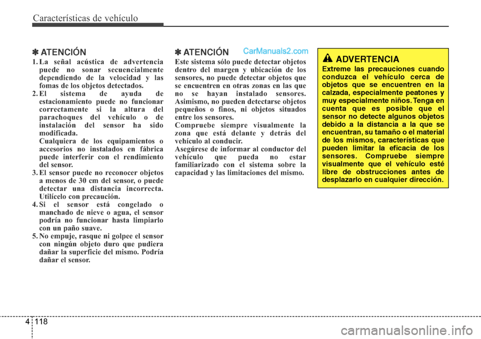 Hyundai Santa Fe 2016 Manual del propietario (in Spanish) Características de vehículo
118 4
✽ATENCIÓN
1. La señal acústica de advertencia
puede no sonar secuencialmente
dependiendo de la velocidad y las
fomas de los objetos detectados.
2. El sistema d Hyundai Santa Fe 2016 Manual del propietario (in Spanish) Características de vehículo
118 4
✽ATENCIÓN
1. La señal acústica de advertencia
puede no sonar secuencialmente
dependiendo de la velocidad y las
fomas de los objetos detectados.
2. El sistema d
