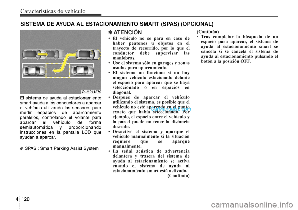 Hyundai Santa Fe 2016 Manual del propietario (in Spanish) Características de vehículo
120 4
El sistema de ayuda al estacionamiento
smart ayuda a los conductores a aparcar
el vehículo utilizando los sensores para
medir espacios de aparcamiento
paralelos, c Hyundai Santa Fe 2016 Manual del propietario (in Spanish) Características de vehículo
120 4
El sistema de ayuda al estacionamiento
smart ayuda a los conductores a aparcar
el vehículo utilizando los sensores para
medir espacios de aparcamiento
paralelos, c