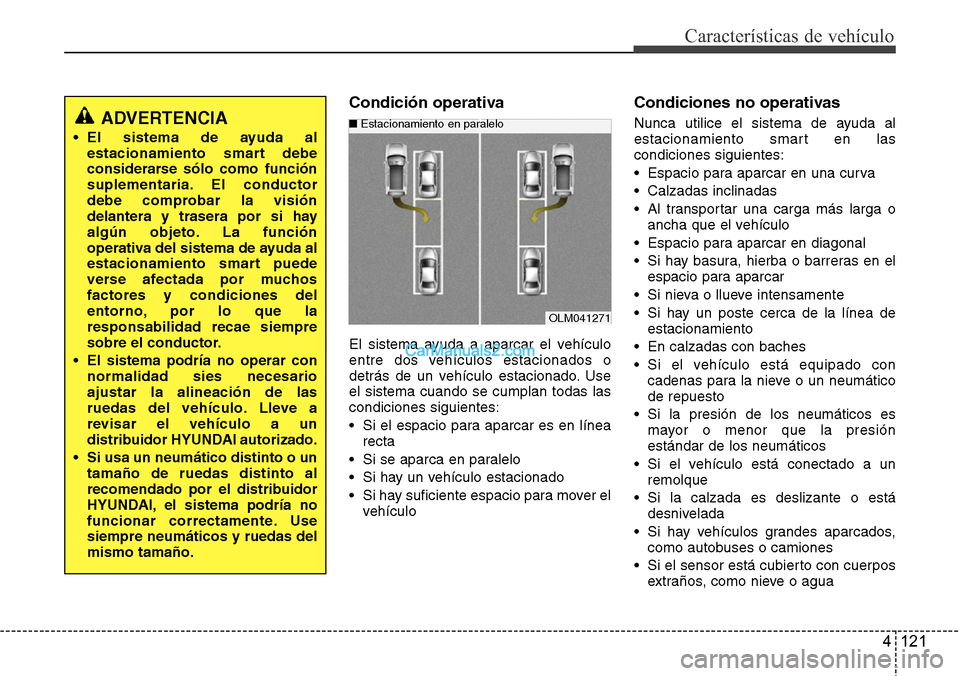 Hyundai Santa Fe 2016 Manual del propietario (in Spanish) 4 121
Características de vehículo
Condición operativa
El sistema ayuda a aparcar el vehículo
entre dos vehículos estacionados o
detrás de un vehículo estacionado. Use
el sistema cuando se cumpl Hyundai Santa Fe 2016 Manual del propietario (in Spanish) 4 121
Características de vehículo
Condición operativa
El sistema ayuda a aparcar el vehículo
entre dos vehículos estacionados o
detrás de un vehículo estacionado. Use
el sistema cuando se cumpl