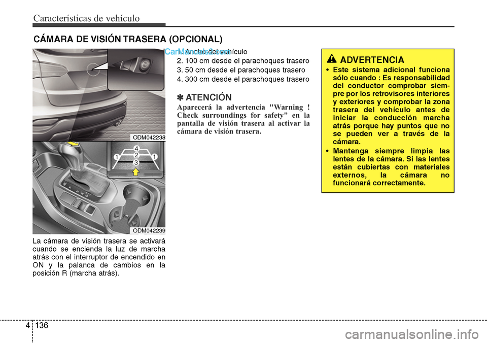 Hyundai Santa Fe 2016 Manual del propietario (in Spanish) Características de vehículo
136 4
La cámara de visión trasera se activará
cuando se encienda la luz de marcha
atrás con el interruptor de encendido en
ON y la palanca de cambios en la
posición Hyundai Santa Fe 2016 Manual del propietario (in Spanish) Características de vehículo
136 4
La cámara de visión trasera se activará
cuando se encienda la luz de marcha
atrás con el interruptor de encendido en
ON y la palanca de cambios en la
posición