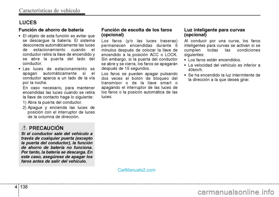 Hyundai Santa Fe 2016 Manual del propietario (in Spanish) Características de vehículo
138 4
Función de ahorro de batería
• El objeto de esta función es evitar que
se descargue la batería. El sistema
desconecta automáticamente las luces
de estacionam Hyundai Santa Fe 2016 Manual del propietario (in Spanish) Características de vehículo
138 4
Función de ahorro de batería
• El objeto de esta función es evitar que
se descargue la batería. El sistema
desconecta automáticamente las luces
de estacionam