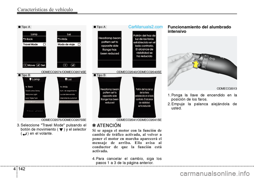 Hyundai Santa Fe 2016  Manual del propietario (in Spanish) Características de vehículo
142 4
3. Seleccione "Travel Mode" pulsando el
botón de movimiento ( ) y el selector
( ) en el volante.✽ATENCIÓN
Si se apaga el motor con la función de
cambio de trá
