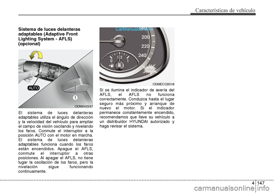 Hyundai Santa Fe 2016  Manual del propietario (in Spanish) 4 147
Características de vehículo
Sistema de luces delanteras
adaptables (Adaptive Front
Lighting System - AFLS)
(opcional)
El sistema de luces delanteras
adaptables utiliza el ángulo de dirección