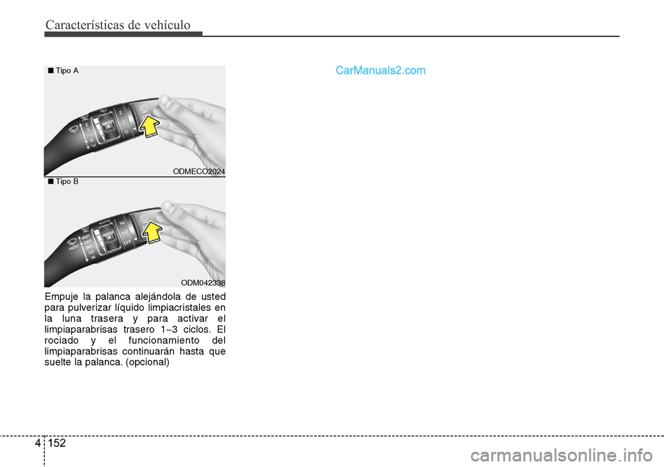Hyundai Santa Fe 2016  Manual del propietario (in Spanish) Características de vehículo
152 4
Empuje la palanca alejándola de usted
para pulverizar líquido limpiacristales en
la luna trasera y para activar el
limpiaparabrisas trasero 1~3 ciclos. El
rociado