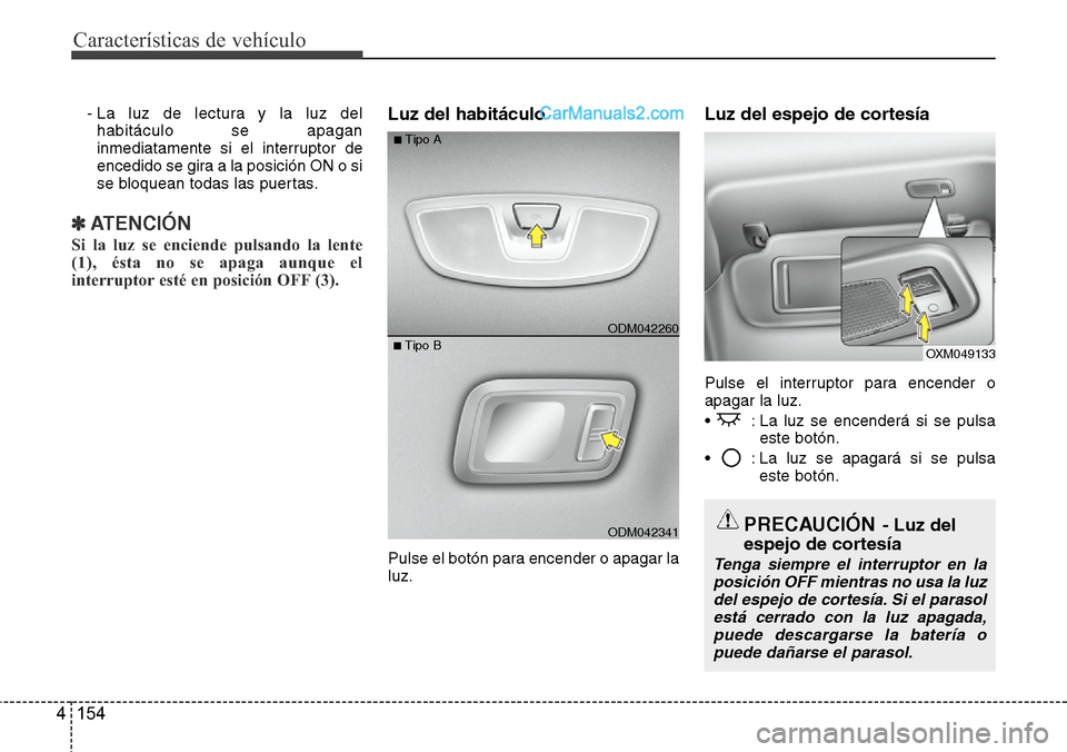 Hyundai Santa Fe 2016  Manual del propietario (in Spanish) Características de vehículo
154 4
- La luz de lectura y la luz del
habitáculo se apagan
inmediatamente si el interruptor de
encedido se gira a la posición ON o si
se bloquean todas las puertas.
