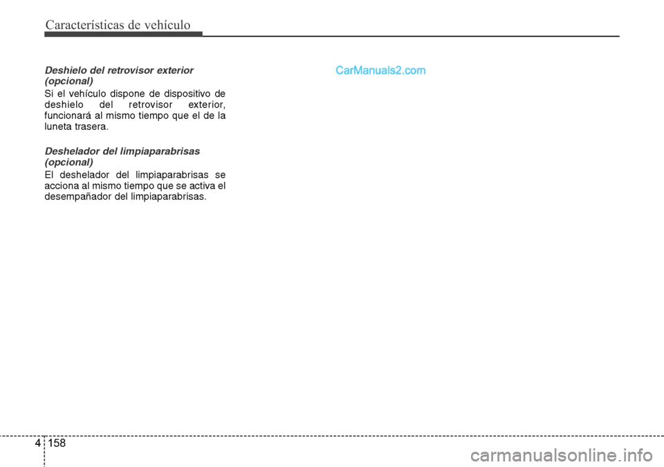 Hyundai Santa Fe 2016  Manual del propietario (in Spanish) Características de vehículo
158 4
Deshielo del retrovisor exterior
(opcional)
Si el vehículo dispone de dispositivo de
deshielo del retrovisor exterior,
funcionará al mismo tiempo que el de la
lun