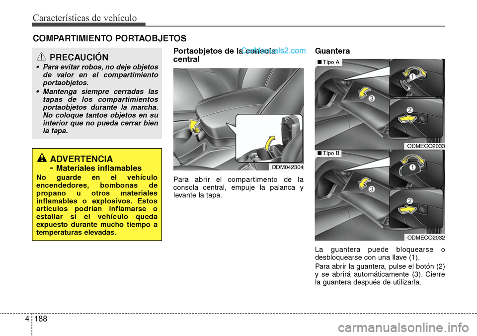 Hyundai Santa Fe 2016  Manual del propietario (in Spanish) Características de vehículo
188 4
Portaobjetos de la consola
central
Para abrir el compartimento de la
consola central, empuje la palanca y
levante la tapa.
Guantera
La guantera puede bloquearse o
d