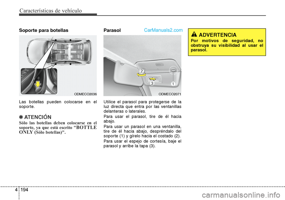 Hyundai Santa Fe 2016  Manual del propietario (in Spanish) Características de vehículo
194 4
Soporte para botellas
Las botellas pueden colocarse en el
soporte.
✽ATENCIÓN
Sólo las botellas deben colocarse en el
soporte, ya que está escrito "BOTTLE
ONLY 