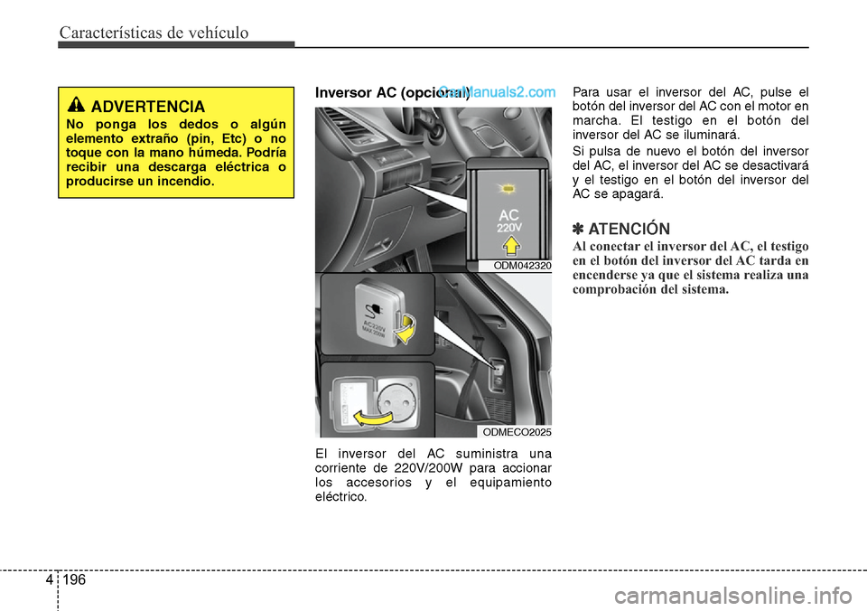 Hyundai Santa Fe 2016  Manual del propietario (in Spanish) Características de vehículo
196 4
Inversor AC (opcional) 
El inversor del AC suministra una
corriente de 220V/200W para accionar
los accesorios y el equipamiento
eléctrico.Para usar el inversor del