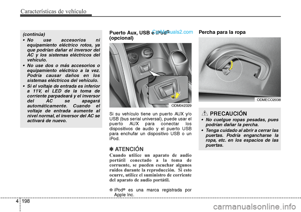 Hyundai Santa Fe 2016  Manual del propietario (in Spanish) Características de vehículo
198 4
Puerto Aux, USB e iPod®
(opcional)
Si su vehículo tiene un puerto AUX y/o
USB (bus serial universal), puede usar el
puerto AUX para conectar los
dispositivos de a