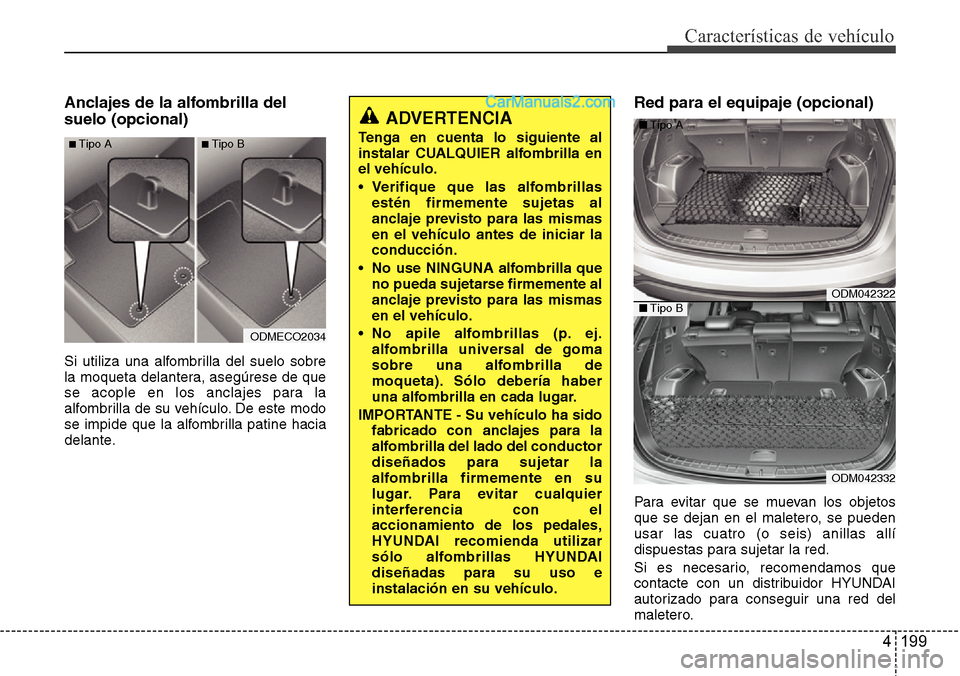 Hyundai Santa Fe 2016 Manual del propietario (in Spanish) 4 199
Características de vehículo
Anclajes de la alfombrilla del
suelo (opcional)
Si utiliza una alfombrilla del suelo sobre
la moqueta delantera, asegúrese de que
se acople en los anclajes para la Hyundai Santa Fe 2016 Manual del propietario (in Spanish) 4 199
Características de vehículo
Anclajes de la alfombrilla del
suelo (opcional)
Si utiliza una alfombrilla del suelo sobre
la moqueta delantera, asegúrese de que
se acople en los anclajes para la