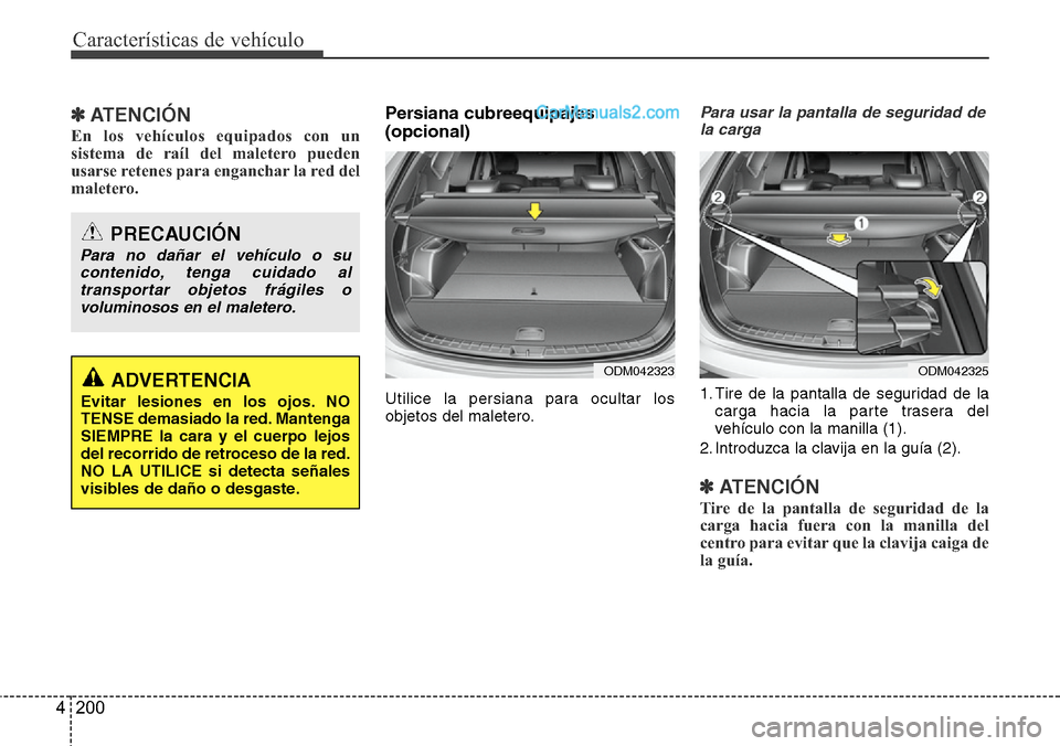 Hyundai Santa Fe 2016  Manual del propietario (in Spanish) Características de vehículo
200 4
✽ATENCIÓN
En los vehículos equipados con un
sistema de raíl del maletero pueden
usarse retenes para enganchar la red del
maletero.
Persiana cubreequipajes 
(op