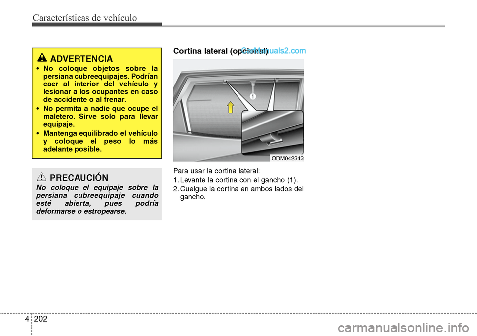 Hyundai Santa Fe 2016  Manual del propietario (in Spanish) Características de vehículo
202 4
Cortina lateral (opcional)
Para usar la cortina lateral:
1. Levante la cortina con el gancho (1).
2. Cuelgue la cortina en ambos lados del
gancho.
ODM042343
PRECAUC