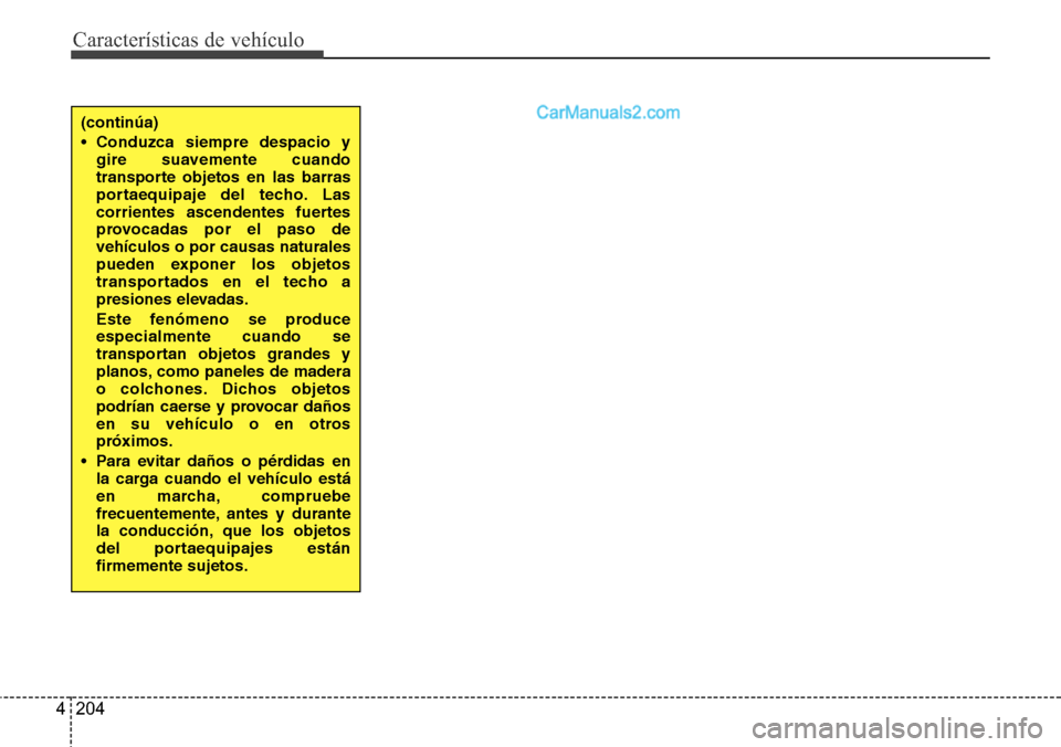 Hyundai Santa Fe 2016  Manual del propietario (in Spanish) Características de vehículo
204 4
(continúa)
• Conduzca siempre despacio y
gire suavemente cuando
transporte objetos en las barras
portaequipaje del techo. Las
corrientes ascendentes fuertes
prov